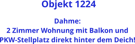 Objekt 1224  Dahme: 2 Zimmer Wohnung mit Balkon und PKW-Stellplatz direkt hinter dem Deich!